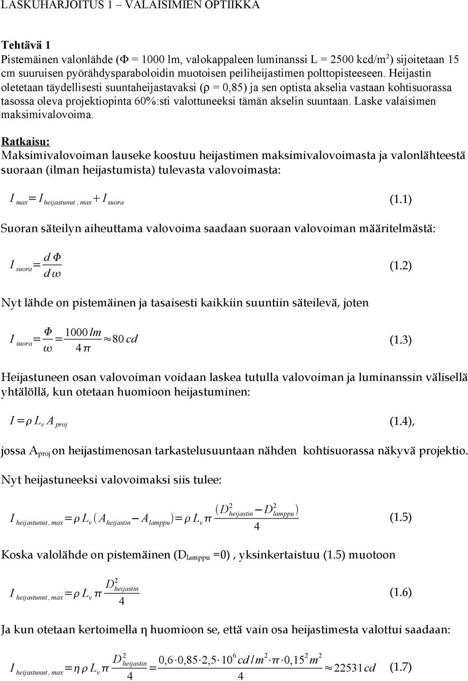 Heijastin oletetaan täydellisesti suuntaheijastavaksi (ρ = 0,85) ja sen optista akselia vastaan kohtisuorassa tasossa oleva projektiopinta 60%:sti valottuneeksi tämän akselin suuntaan.