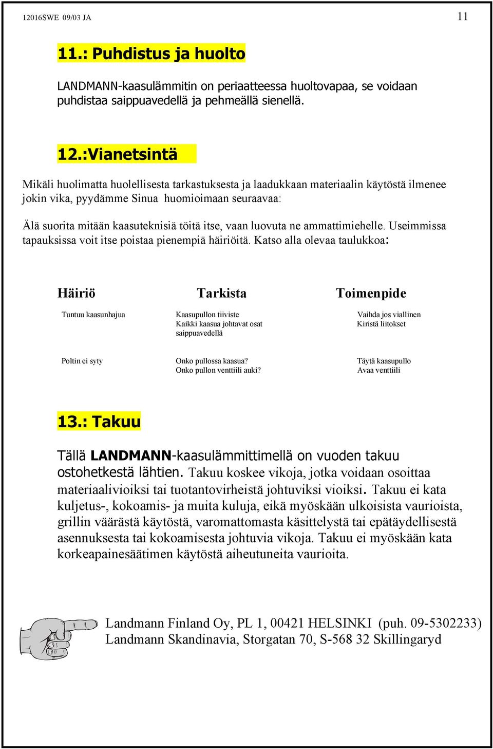 vaan luovuta ne ammattimiehelle. Useimmissa tapauksissa voit itse poistaa pienempiä häiriöitä.