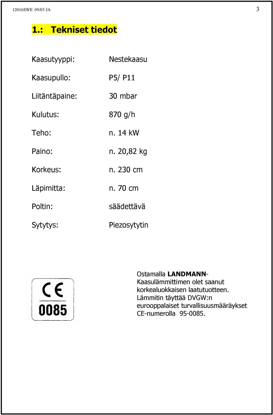 Poltin: Sytytys: Nestekaasu P5/ P11 30 mbar 870 g/h n. 14 kw n. 20,82 kg n. 230 cm n.