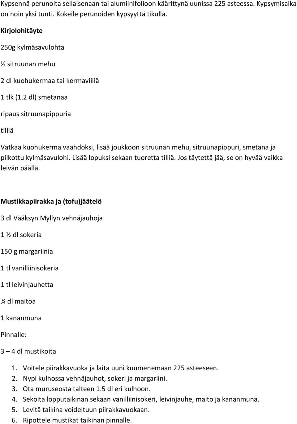 2 dl) smetanaa ripaus sitruunapippuria tilliä Vatkaa kuohukerma vaahdoksi, lisää joukkoon sitruunan mehu, sitruunapippuri, smetana ja pilkottu kylmäsavulohi. Lisää lopuksi sekaan tuoretta tilliä.