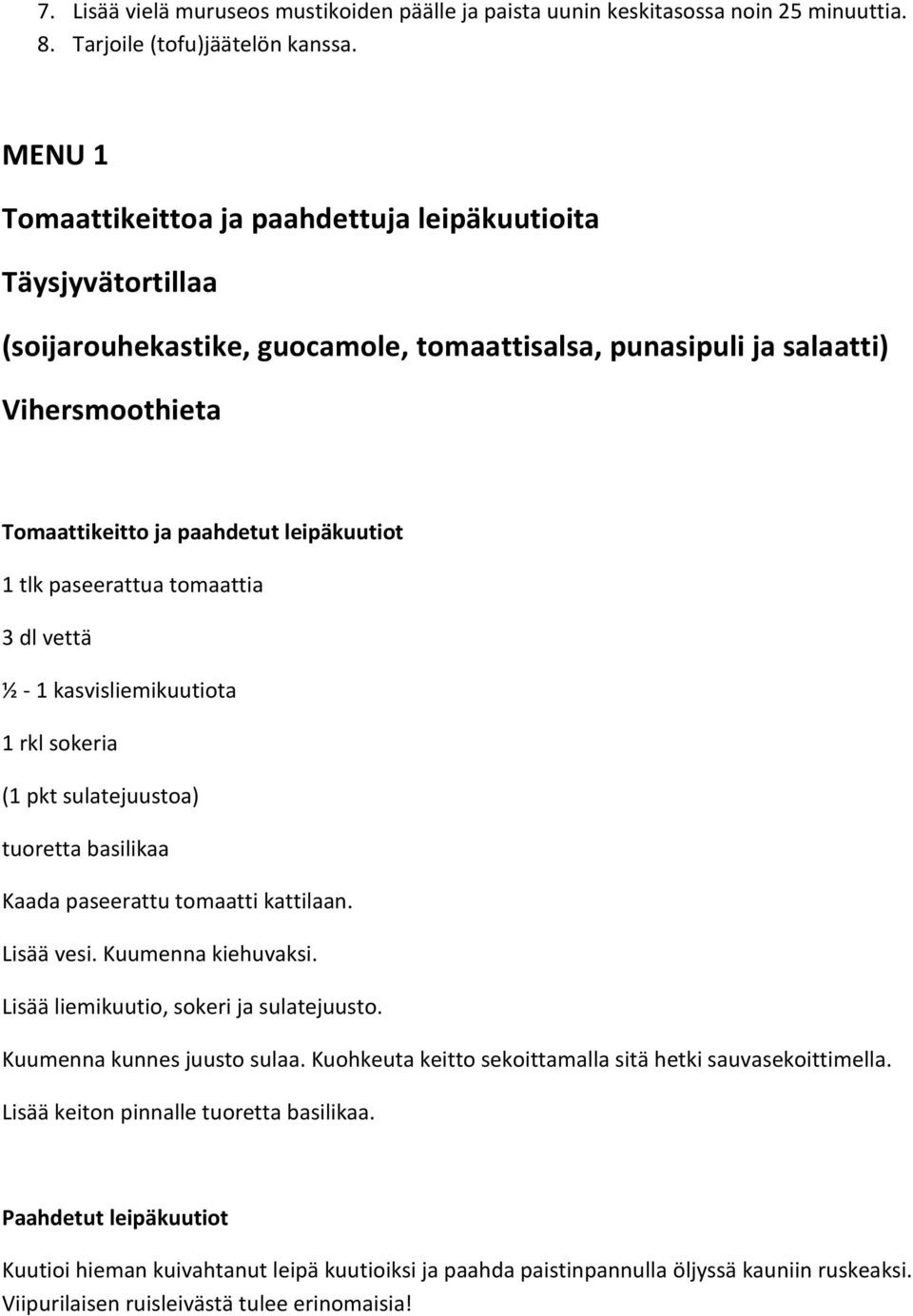 tlk paseerattua tomaattia 3 dl vettä ½ - 1 kasvisliemikuutiota 1 rkl sokeria (1 pkt sulatejuustoa) tuoretta basilikaa Kaada paseerattu tomaatti kattilaan. Lisää vesi. Kuumenna kiehuvaksi.