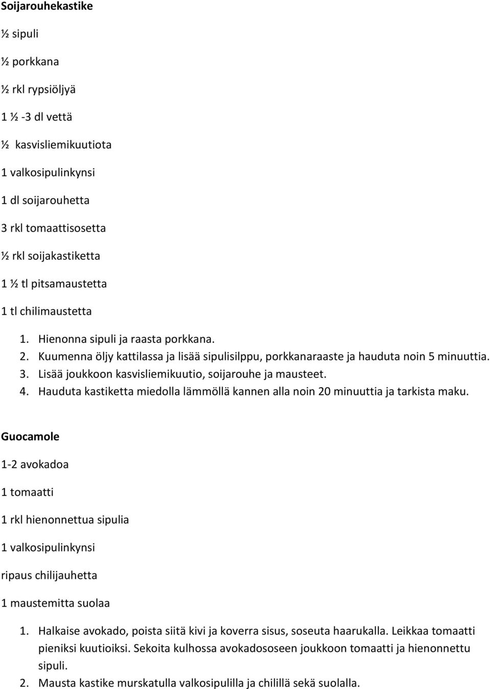 Hauduta kastiketta miedolla lämmöllä kannen alla noin 20 minuuttia ja tarkista maku. Guocamole 1-2 avokadoa 1 tomaatti 1 rkl hienonnettua sipulia ripaus chilijauhetta 1 maustemitta suolaa 1.