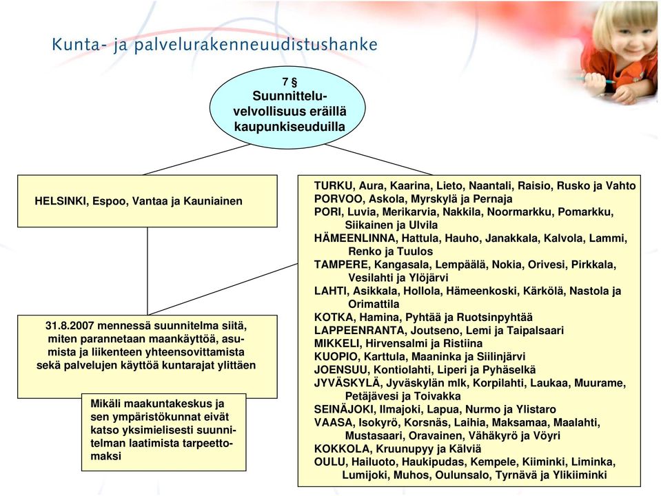 eivät katso yksimielisesti suunnitelman laatimista tarpeettomaksi TURKU, Aura, Kaarina, Lieto, Naantali, Raisio, Rusko ja Vahto PORVOO, Askola, Myrskylä ja Pernaja PORI, Luvia, Merikarvia, Nakkila,