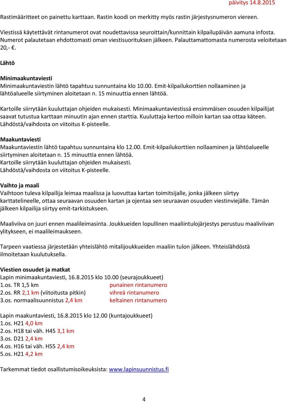 Palauttamattomasta numerosta veloitetaan 20,-. Lähtö Minimaakuntaviesti Minimaakuntaviestin lähtö tapahtuu sunnuntaina klo 10.00.