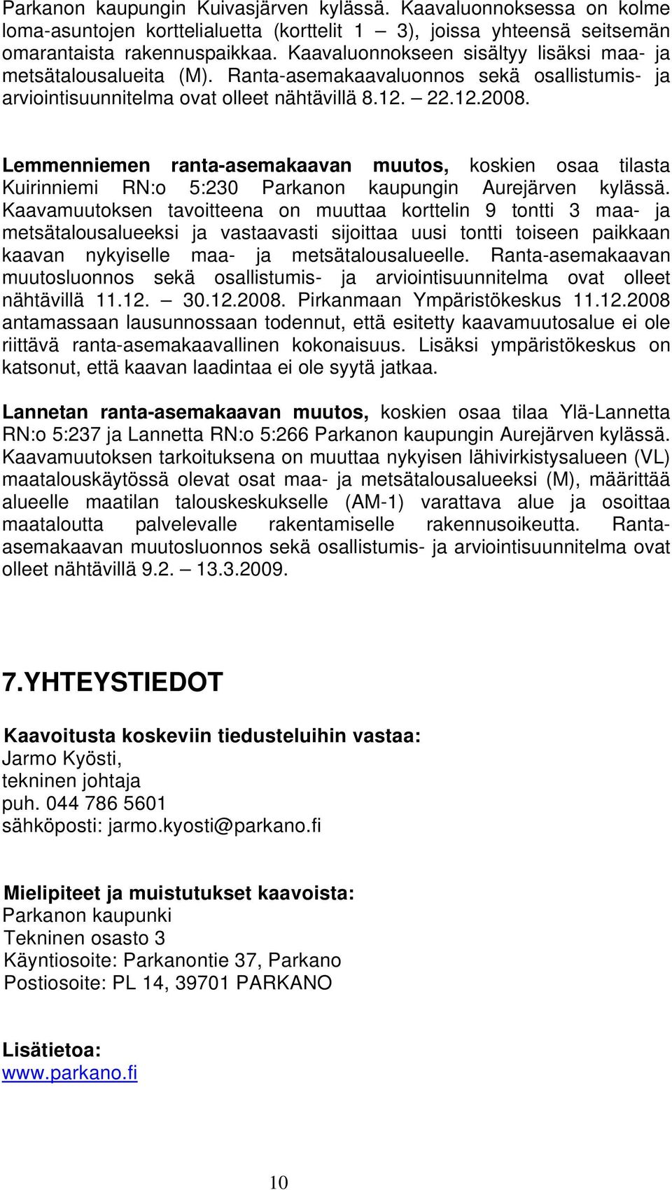 Lemmenniemen ranta-asemakaavan muutos, koskien osaa tilasta Kuirinniemi RN:o 5:230 Parkanon kaupungin Aurejärven kylässä.