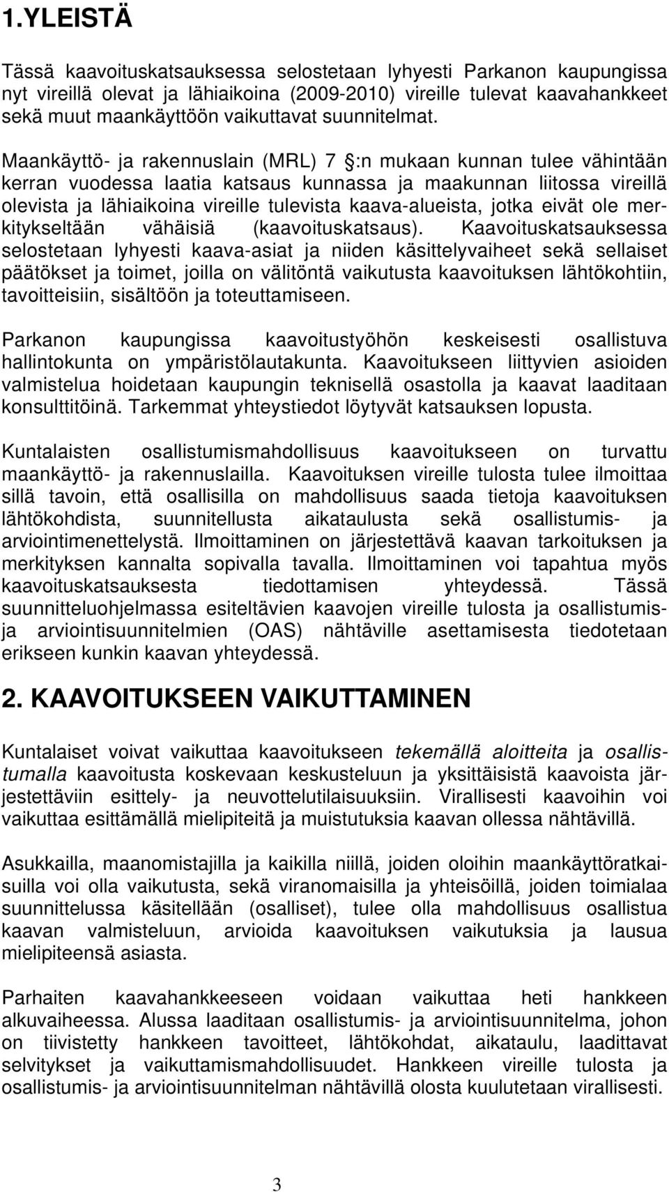 Maankäyttö- ja rakennuslain (MRL) 7 :n mukaan kunnan tulee vähintään kerran vuodessa laatia katsaus kunnassa ja maakunnan liitossa vireillä olevista ja lähiaikoina vireille tulevista kaava-alueista,