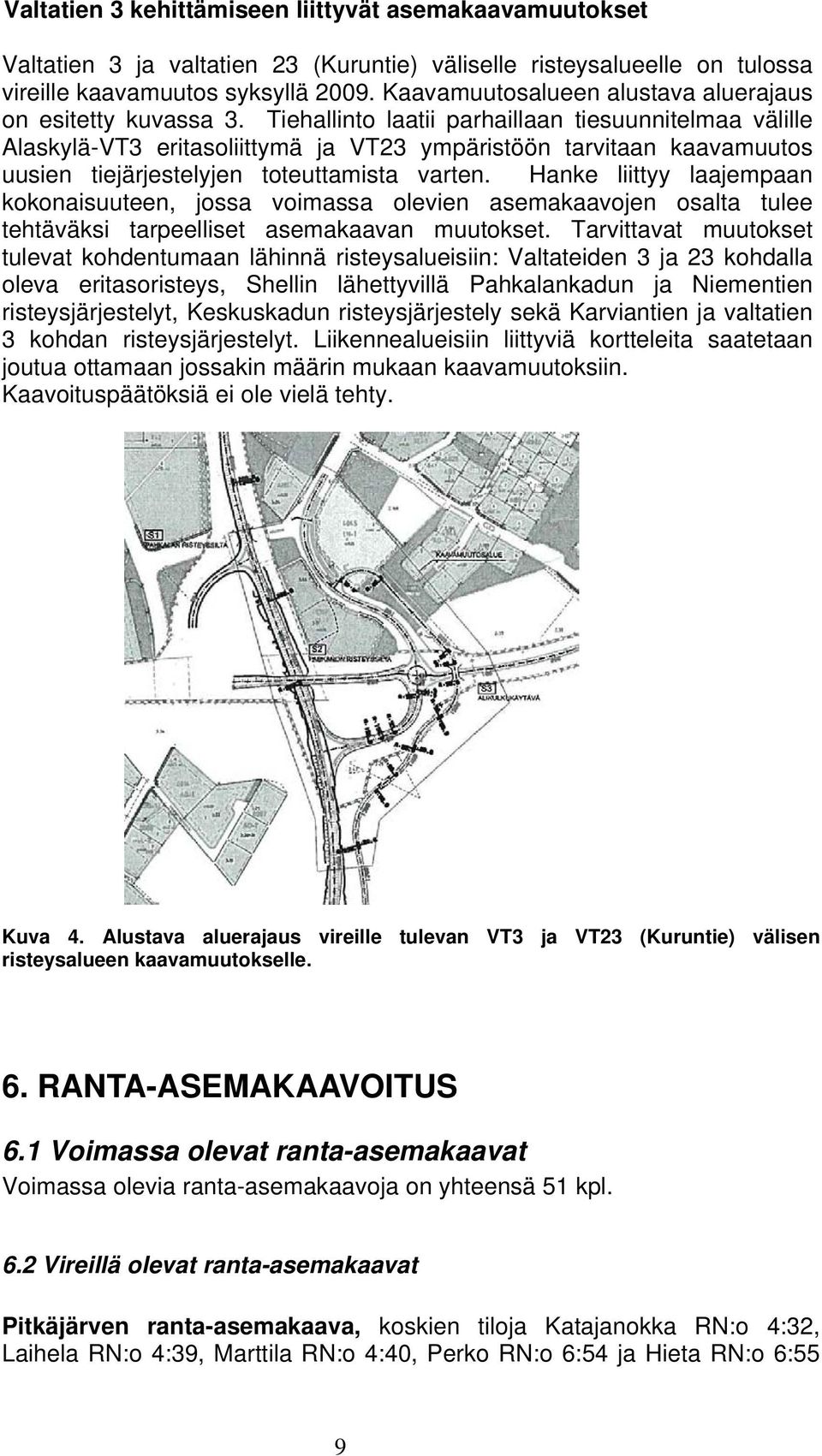 Tiehallinto laatii parhaillaan tiesuunnitelmaa välille Alaskylä-VT3 eritasoliittymä ja VT23 ympäristöön tarvitaan kaavamuutos uusien tiejärjestelyjen toteuttamista varten.