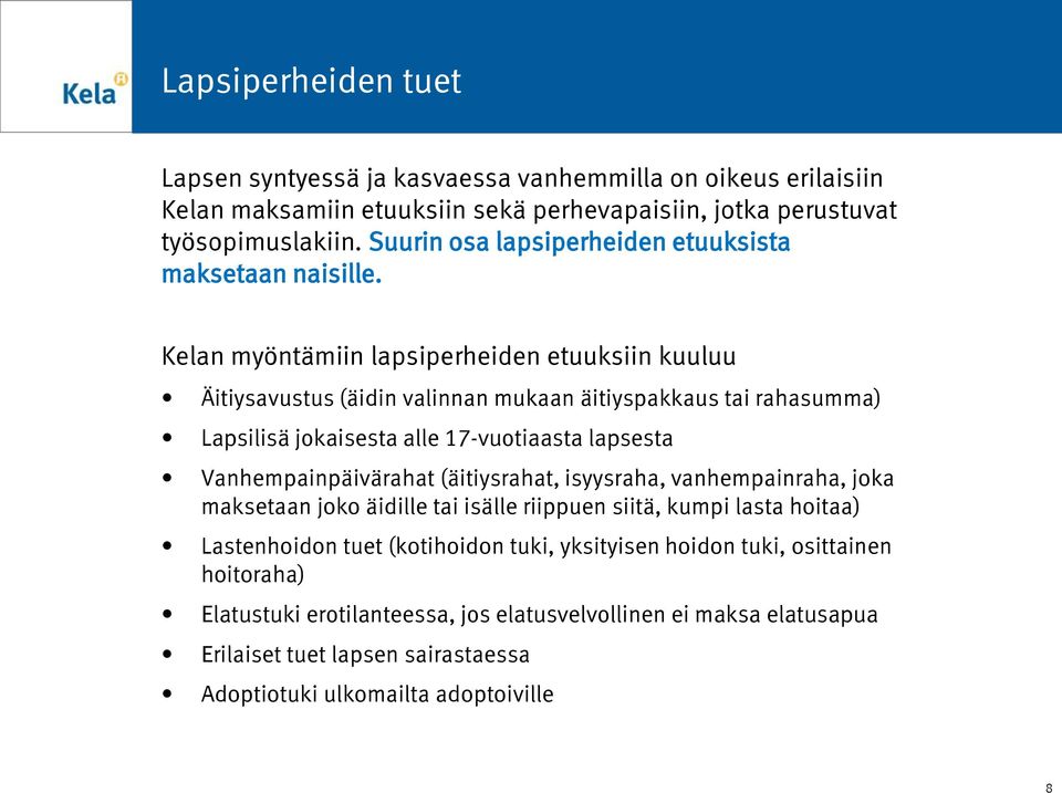 Kelan myöntämiin lapsiperheiden etuuksiin kuuluu Äitiysavustus (äidin valinnan mukaan äitiyspakkaus tai rahasumma) Lapsilisä jokaisesta alle 17-vuotiaasta lapsesta Vanhempainpäivärahat