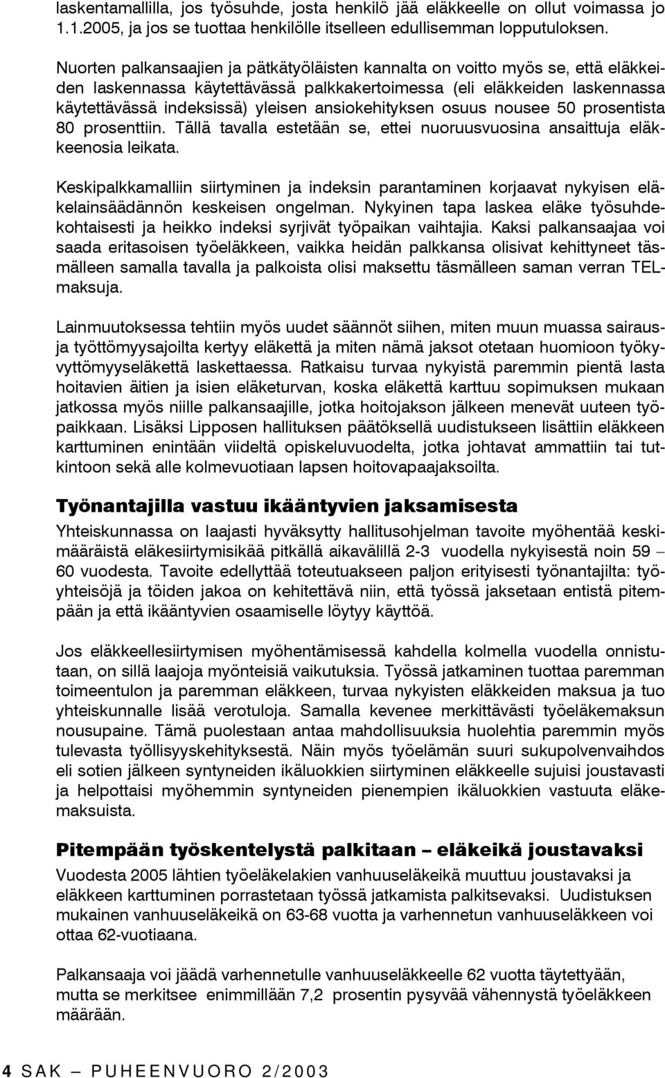 ansiokehityksen osuus nousee 50 prosentista 80 prosenttiin. Tällä tavalla estetään se, ettei nuoruusvuosina ansaittuja eläkkeenosia leikata.