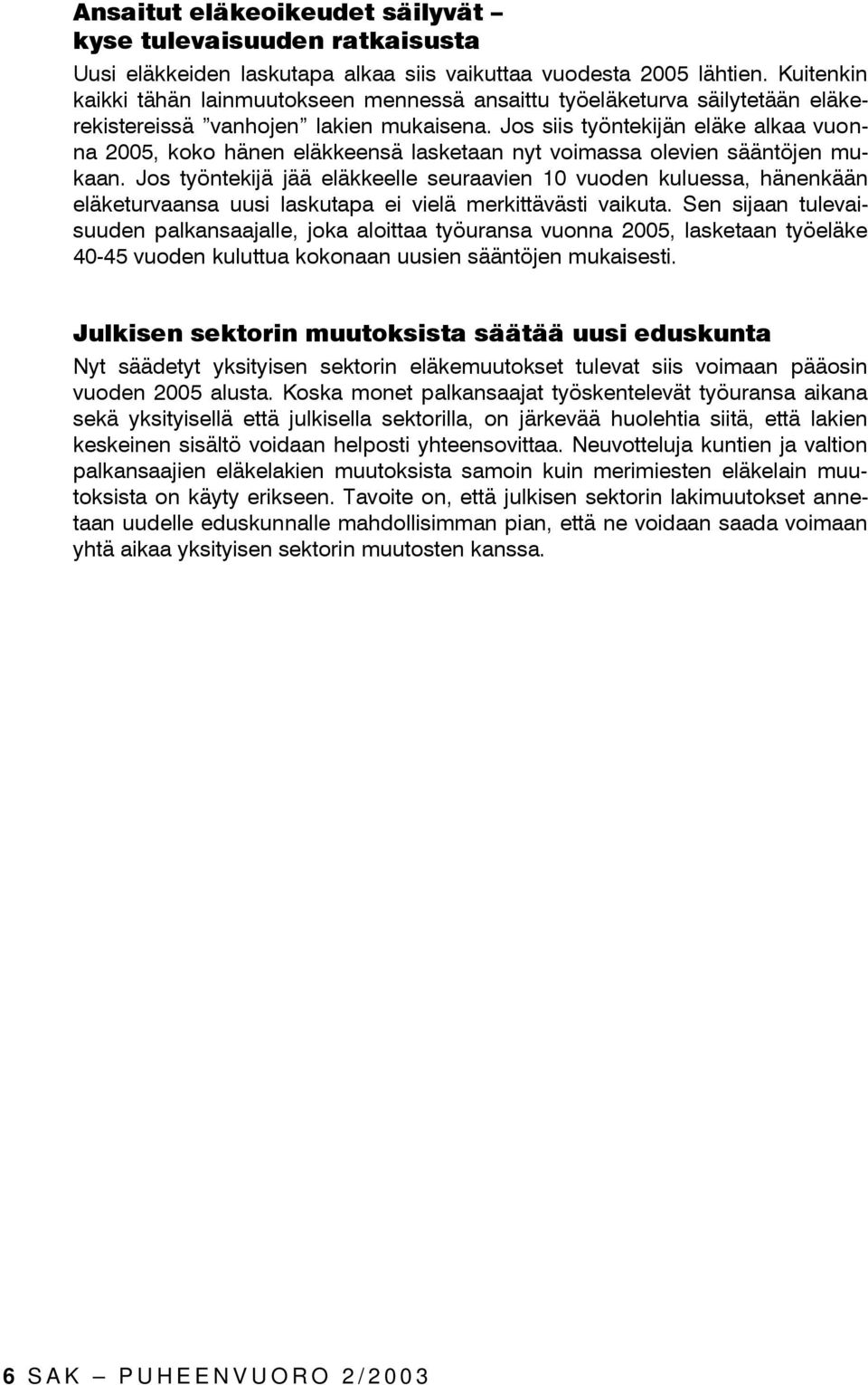 Jos siis työntekijän eläke alkaa vuonna 2005, koko hänen eläkkeensä lasketaan nyt voimassa olevien sääntöjen mukaan.