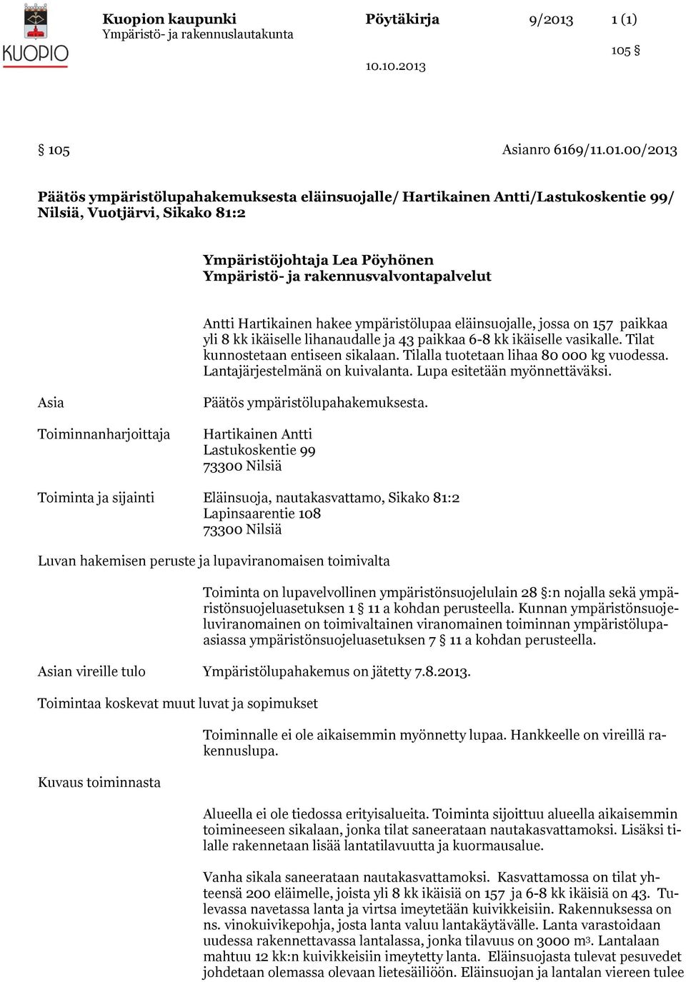 00/2013 Päätös ympäristölupahakemuksesta eläinsuojalle/ Hartikainen Antti/Lastukoskentie 99/ Nilsiä, Vuotjärvi, Sikako 81:2 Ympäristöjohtaja Lea Pöyhönen Ympäristö- ja rakennusvalvontapalvelut Antti