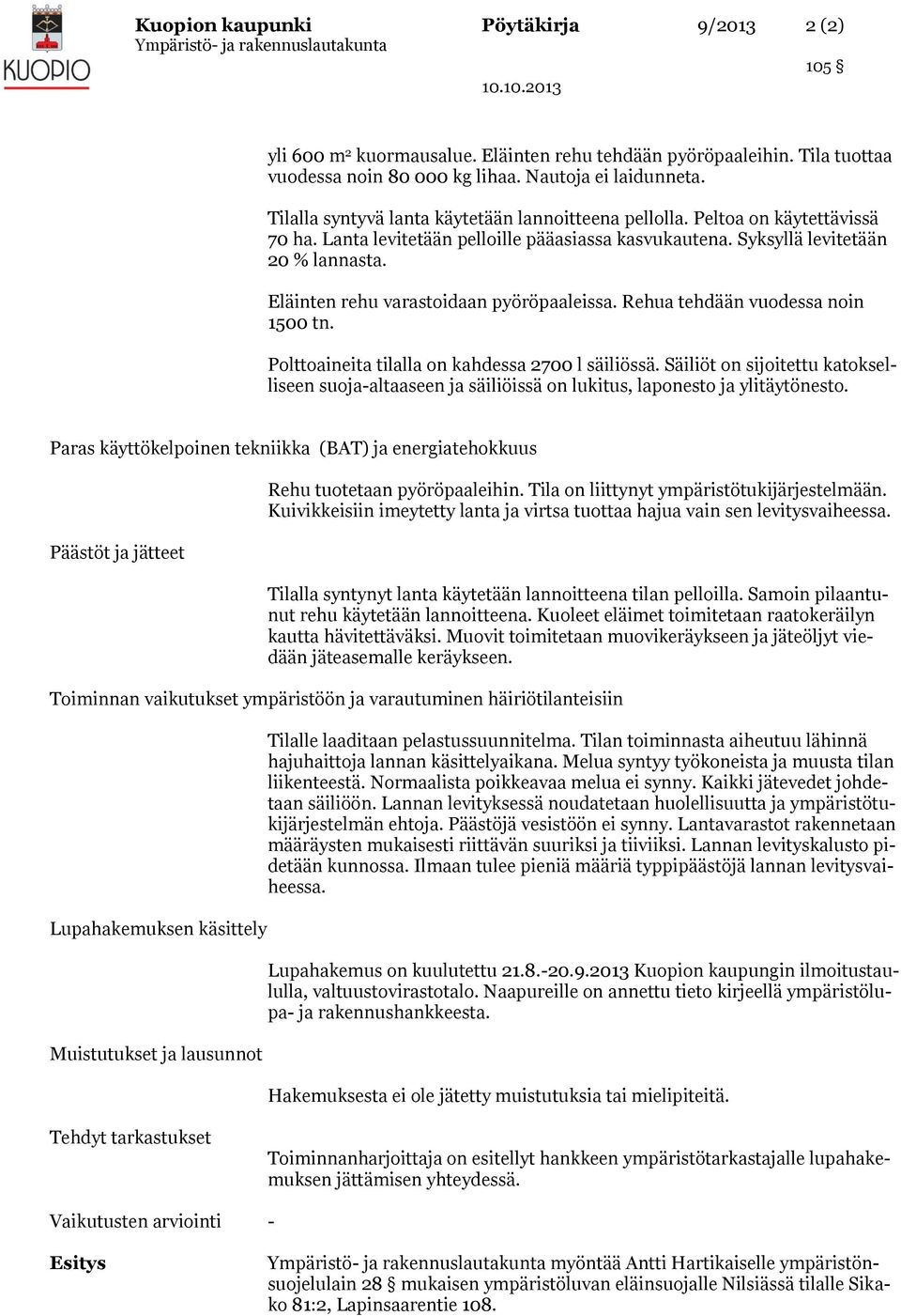 Eläinten rehu varastoidaan pyöröpaaleissa. Rehua tehdään vuodessa noin 1500 tn. Polttoaineita tilalla on kahdessa 2700 l säiliössä.