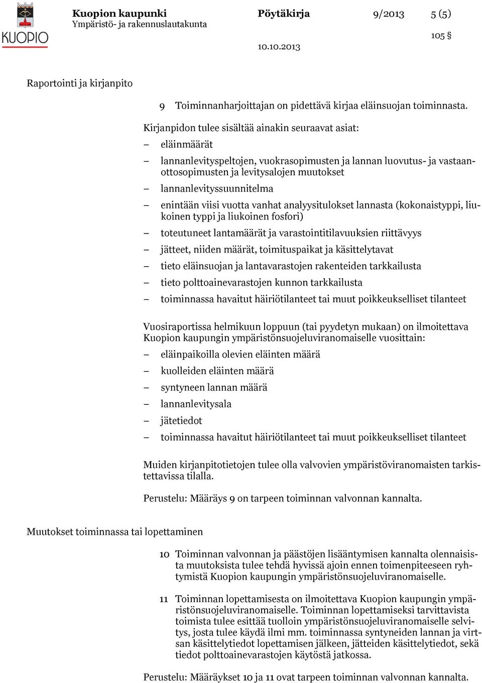 lannanlevityssuunnitelma enintään viisi vuotta vanhat analyysitulokset lannasta (kokonaistyppi, liukoinen typpi ja liukoinen fosfori) toteutuneet lantamäärät ja varastointitilavuuksien riittävyys