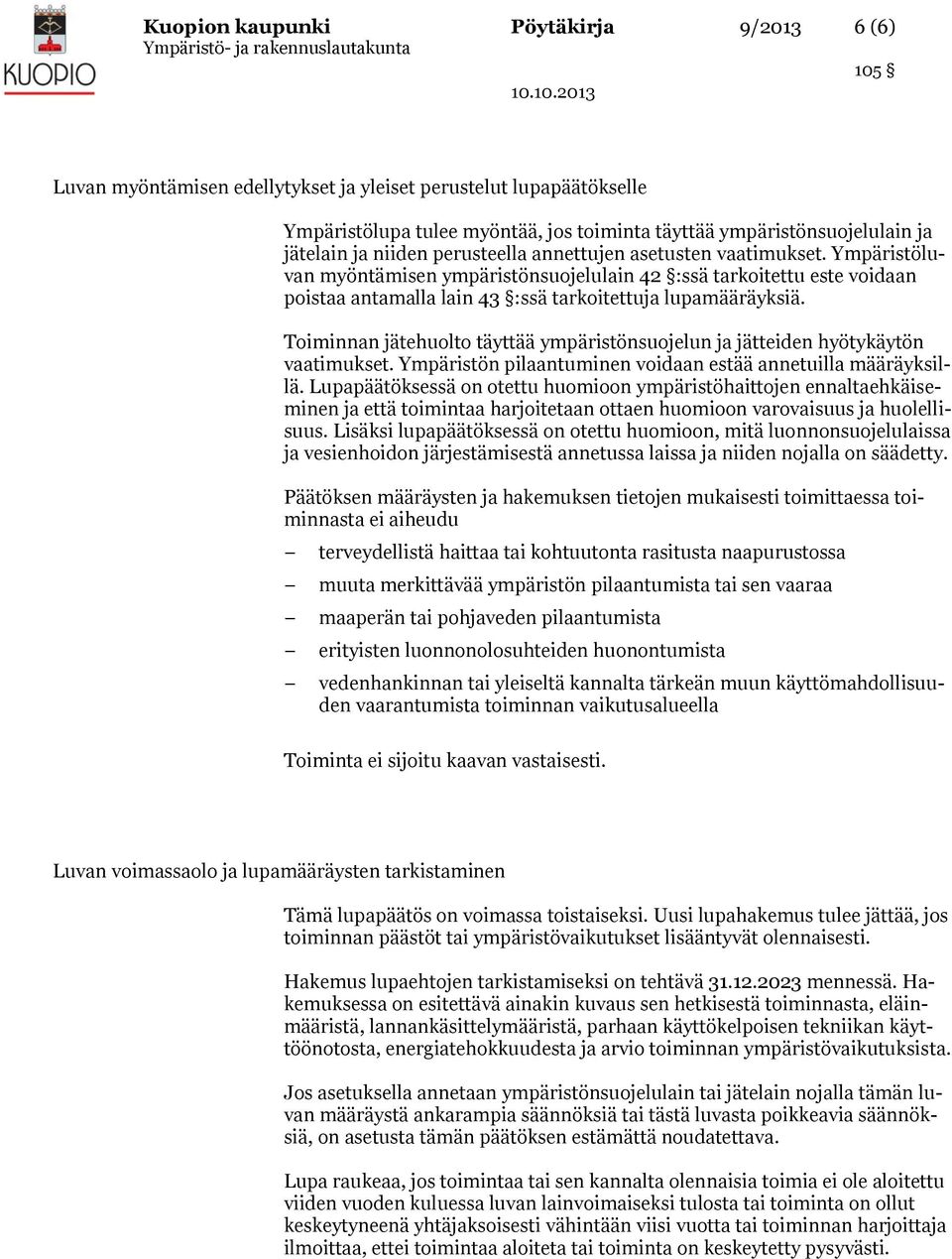 Toiminnan jätehuolto täyttää ympäristönsuojelun ja jätteiden hyötykäytön vaatimukset. Ympäristön pilaantuminen voidaan estää annetuilla määräyksillä.