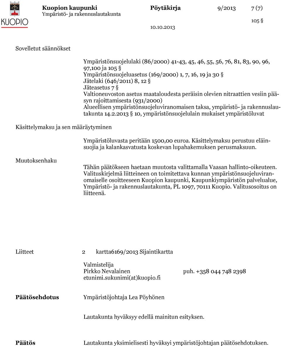 Alueellisen ympäristönsuojeluviranomaisen taksa, ympäristö- ja rakennuslautakunta 14.2.2013 10, ympäristönsuojelulain mukaiset ympäristöluvat Ympäristöluvasta peritään 1500,00 euroa.