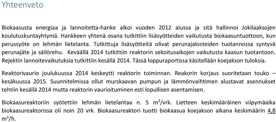 Tutkittuja lisäsyötteitä olivat perunajalosteiden tuotannossa syntyvä perunajäte ja säilörehu. Keväällä 2014 tutkittiin reaktorin sekoitusaikojen vaikutusta kaasun tuotantoon.