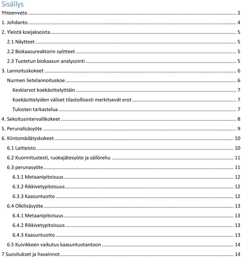 Perunalisäsyöte... 9 6. Kiintomädätyskokeet... 10 6.1 Laitteisto... 10 6.2 Kuormitustesti, ruokajätesyöte ja säilörehu... 11 6.3 perunasyöte... 11 6.3.1 Metaanipitoisuus... 12 6.3.2 Rikkivetypitoisuus.