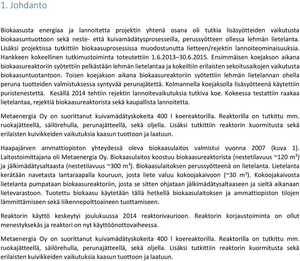 Ensimmäisen koejakson aikana biokaasureaktoriin syötettiin pelkästään lehmän lietelantaa ja kokeiltiin erilaisten sekoitusaikojen vaikutusta biokaasuntuotantoon.