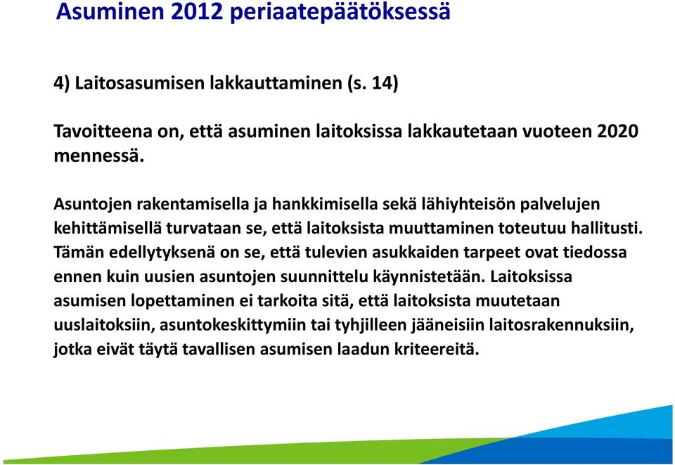 Tämän edellytyksenä on se, että tulevien asukkaiden tarpeet ovat tiedossa ennen kuin uusien asuntojen suunnittelu käynnistetään.