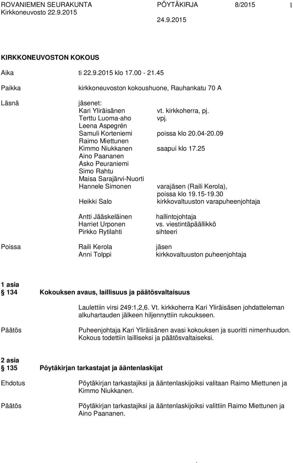 varajäsen (Raili Kerola), poissa klo 1915-1930 Heikki Salo kirkkovaltuuston varapuheenjohtaja Antti Jääskeläinen Harriet Urponen Pirkko Rytilahti hallintojohtaja vs viestintäpäällikkö sihteeri Poissa