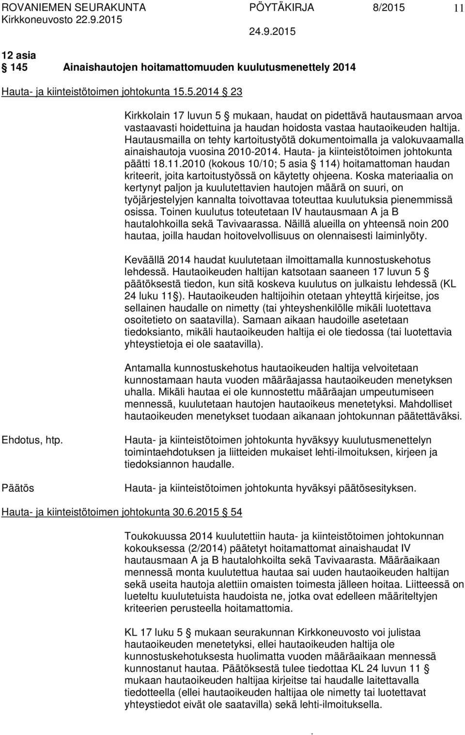 Hauta- ja kiinteistötoimen johtokunta päätti 18112010 (kokous 10/10; 5 asia 114) hoitamattoman haudan kriteerit, joita kartoitustyössä on käytetty ohjeena Koska materiaalia on kertynyt paljon ja