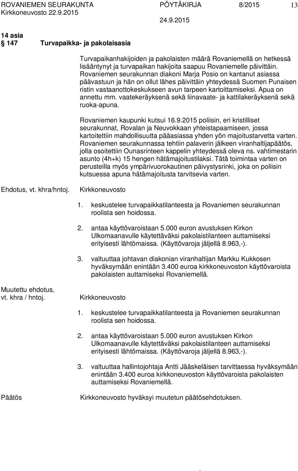 kartoittamiseksi Apua on annettu mm vaatekeräyksenä sekä liinavaate- ja kattilakeräyksenä sekä ruoka-apuna Rovaniemen kaupunki kutsui 1692015 poliisin, eri kristilliset seurakunnat, Rovalan ja