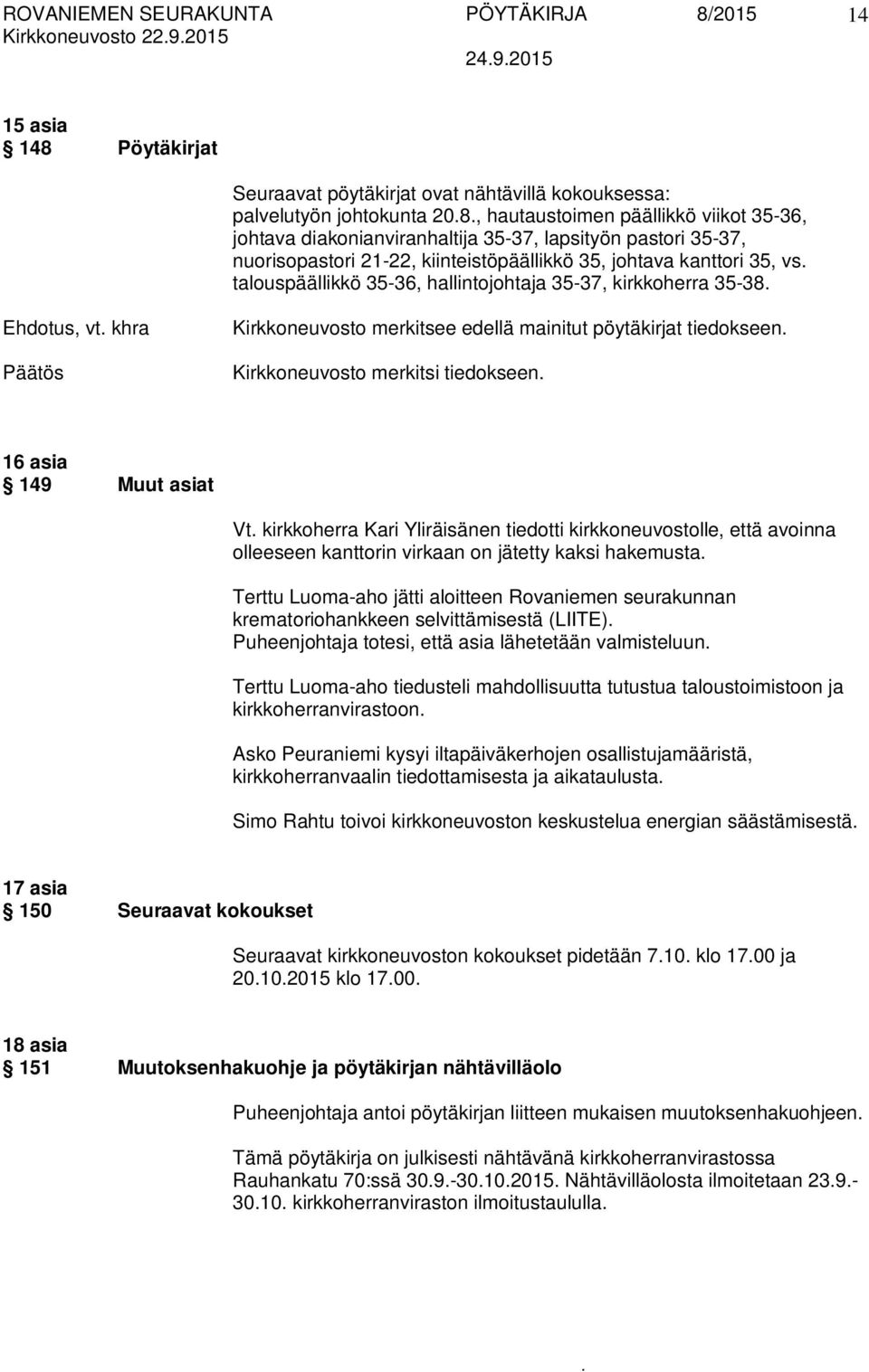 khra Kirkkoneuvosto merkitsee edellä mainitut pöytäkirjat tiedokseen Kirkkoneuvosto merkitsi tiedokseen 16 asia 149 Muut asiat Vt kirkkoherra Kari Yliräisänen tiedotti kirkkoneuvostolle, että avoinna