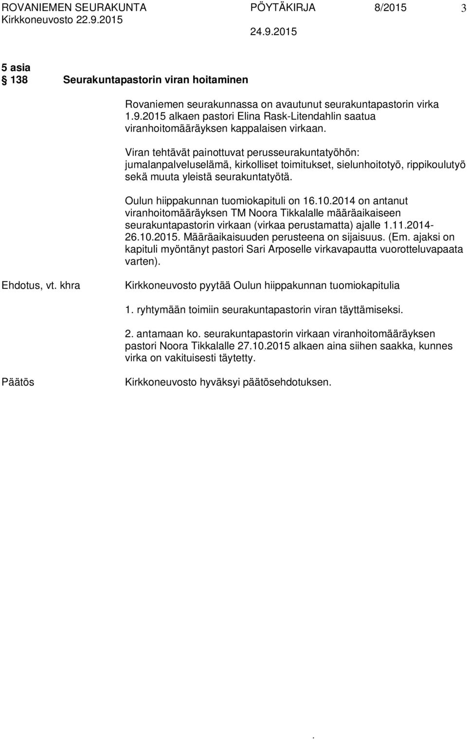 seurakuntatyötä Oulun hiippakunnan tuomiokapituli on 16102014 on antanut viranhoitomääräyksen TM Noora Tikkalalle määräaikaiseen seurakuntapastorin virkaan (virkaa perustamatta) ajalle