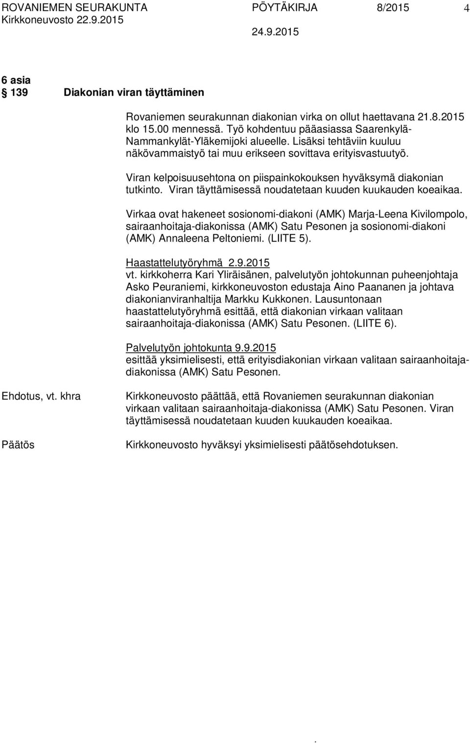 täyttämisessä noudatetaan kuuden kuukauden koeaikaa Virkaa ovat hakeneet sosionomi-diakoni (AMK) Marja-Leena Kivilompolo, sairaanhoitaja-diakonissa (AMK) Satu Pesonen ja sosionomi-diakoni (AMK)