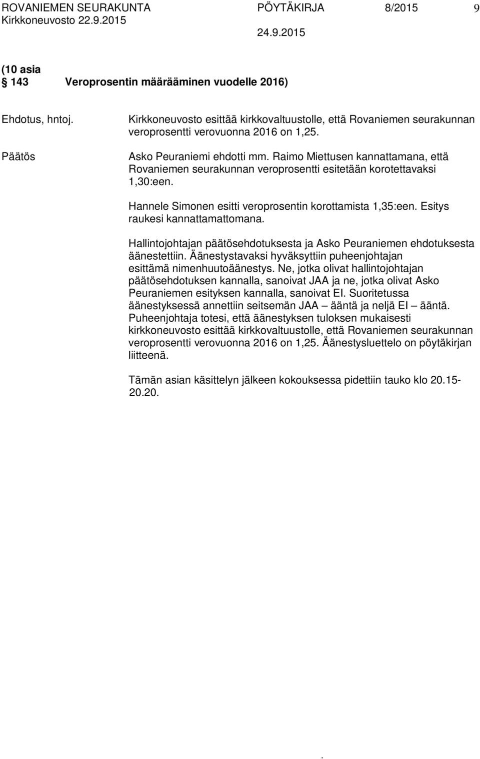 1,35:een Esitys raukesi kannattamattomana Hallintojohtajan päätösehdotuksesta ja Asko Peuraniemen ehdotuksesta äänestettiin Äänestystavaksi hyväksyttiin puheenjohtajan esittämä nimenhuutoäänestys Ne,