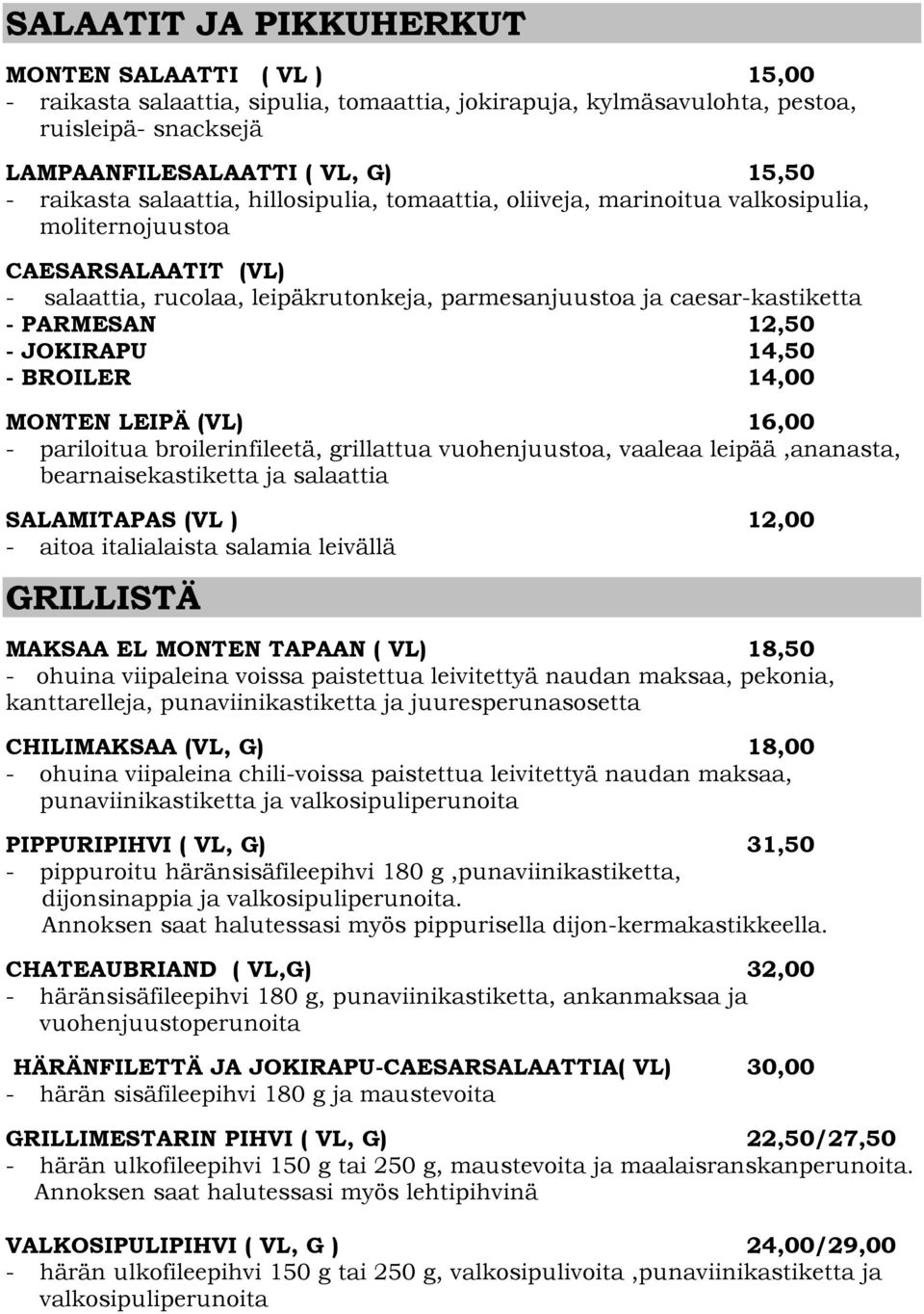 12,50 - JOKIRAPU 14,50 - BROILER 14,00 MONTEN LEIPÄ (VL) 16,00 - pariloitua broilerinfileetä, grillattua vuohenjuustoa, vaaleaa leipää,ananasta, bearnaisekastiketta ja salaattia SALAMITAPAS (VL )