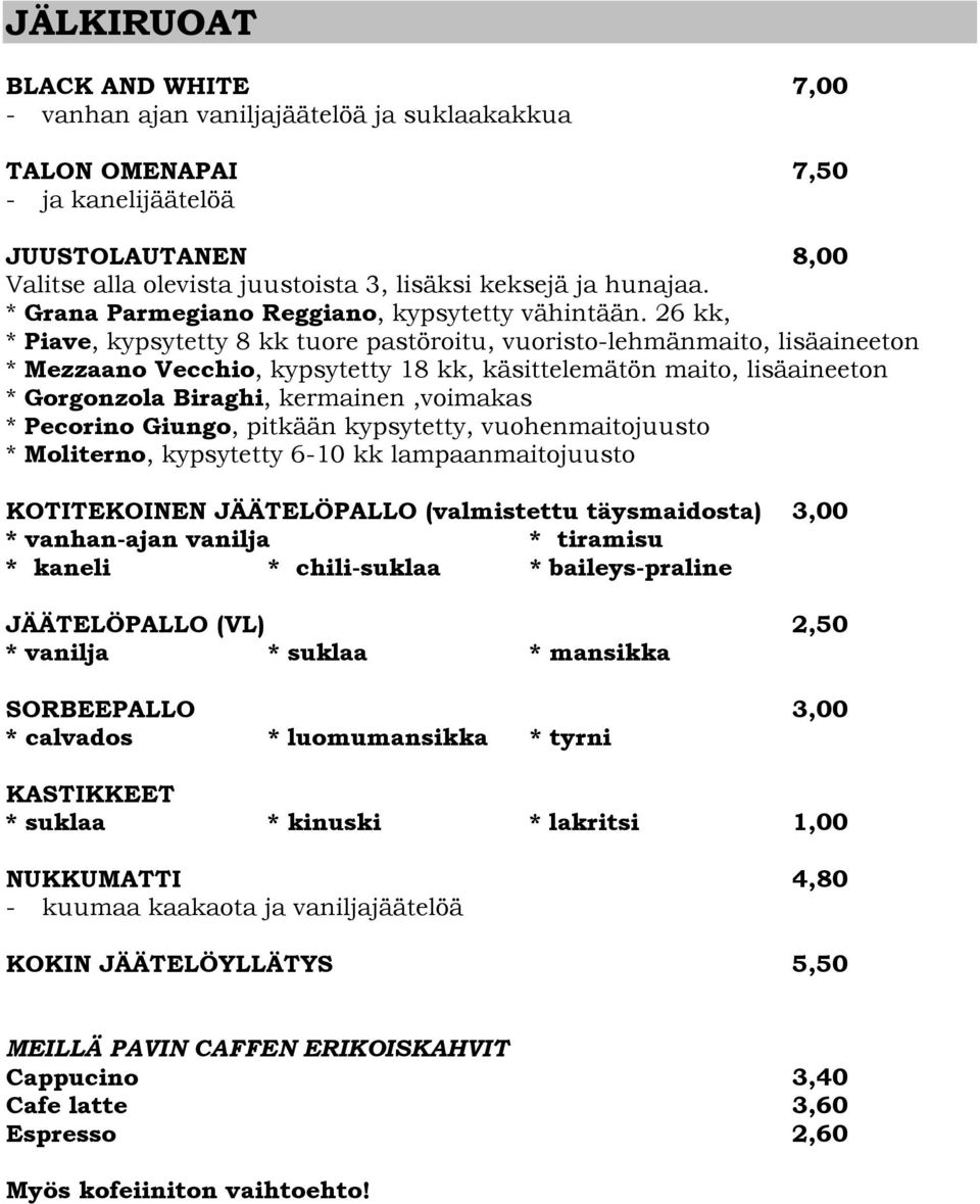 26 kk, * Piave, kypsytetty 8 kk tuore pastöroitu, vuoristo-lehmänmaito, lisäaineeton * Mezzaano Vecchio, kypsytetty 18 kk, käsittelemätön maito, lisäaineeton * Gorgonzola Biraghi, kermainen,voimakas