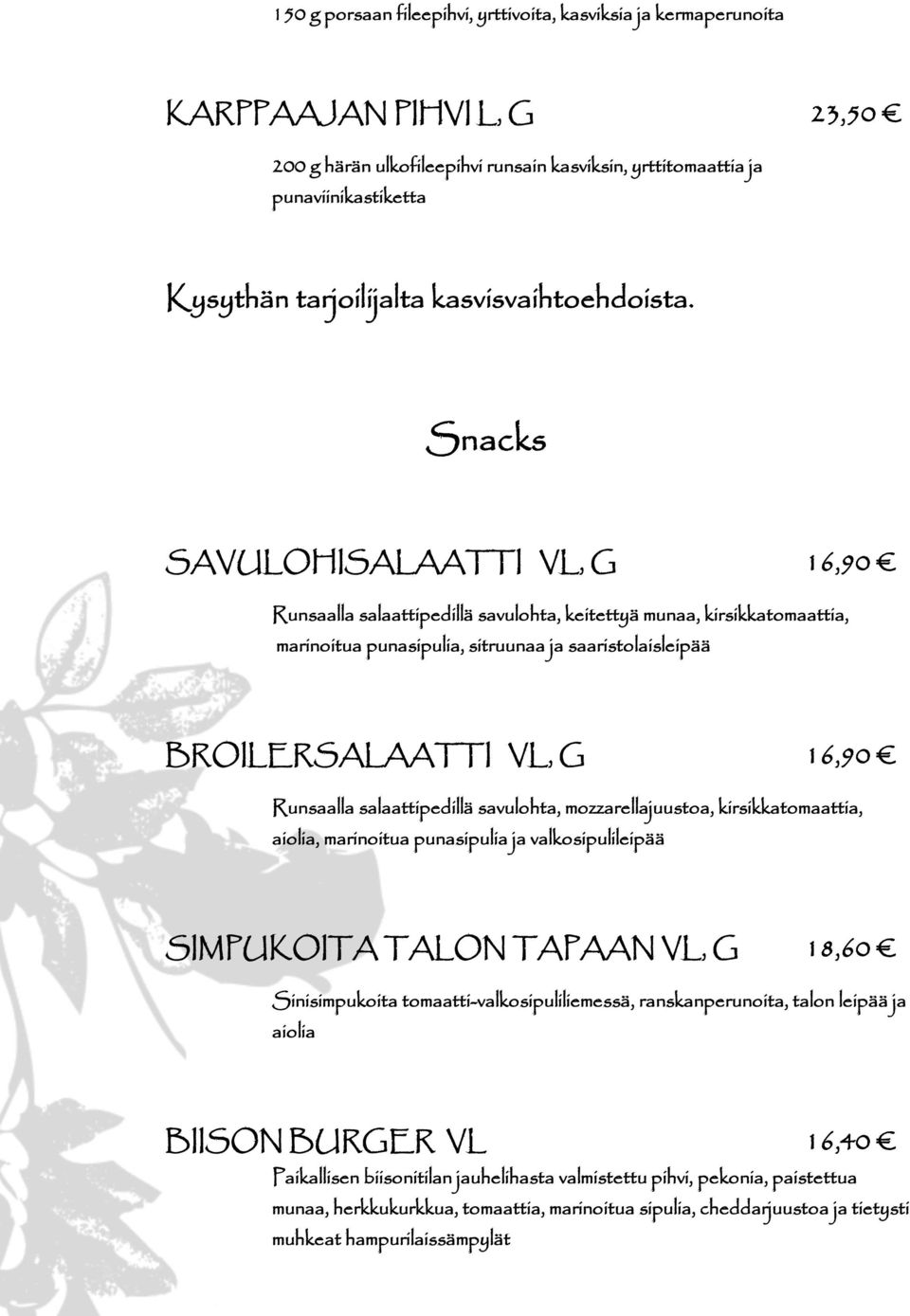 Snacks SAVULOHISALAATTI VL, G 16,90 Runsaalla salaattipedillä savulohta, keitettyä munaa, kirsikkatomaattia, marinoitua punasipulia, sitruunaa ja saaristolaisleipää BROILERSALAATTI VL, G 16,90