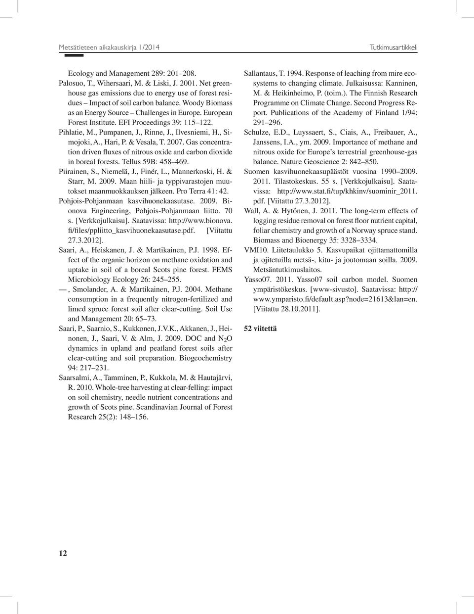 EFI Proceedings 39: 115 122. Pihlatie, M., Pumpanen, J., Rinne, J., Ilvesniemi, H., Simojoki, A., Hari, P. & Vesala, T. 2007.