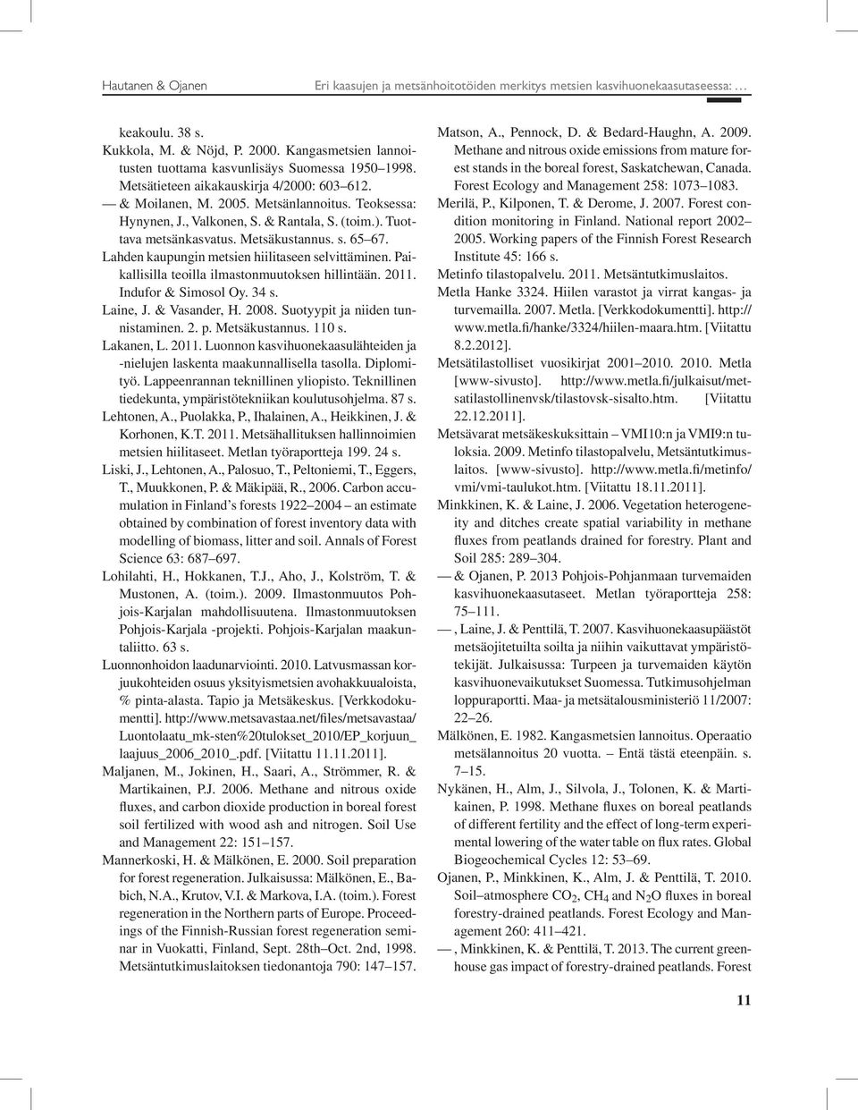 & Rantala, S. (toim.). Tuottava metsänkasvatus. Metsäkustannus. s. 65 67. Lahden kaupungin metsien hiilitaseen selvittäminen. Paikallisilla teoilla ilmastonmuutoksen hillintään. 2011.