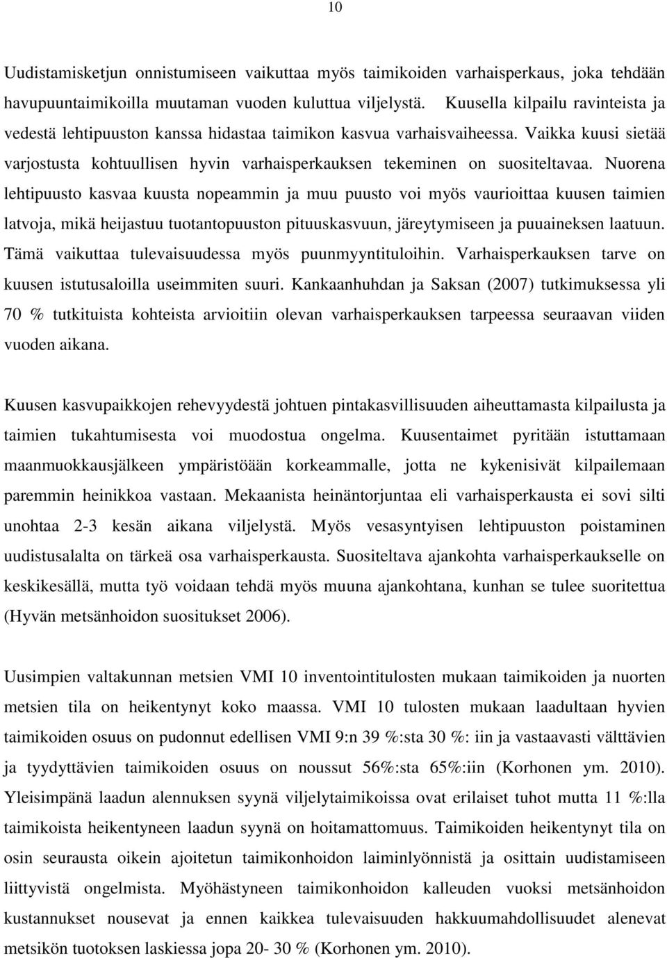 Nuorena lehtipuusto kasvaa kuusta nopeammin ja muu puusto voi myös vaurioittaa kuusen taimien latvoja, mikä heijastuu tuotantopuuston pituuskasvuun, järeytymiseen ja puuaineksen laatuun.