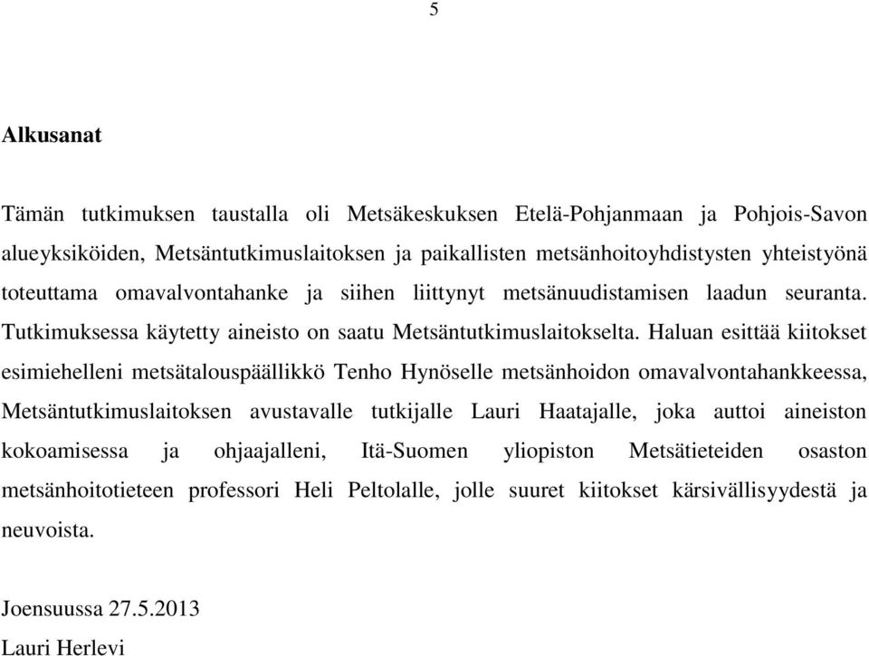 Haluan esittää kiitokset esimiehelleni metsätalouspäällikkö Tenho Hynöselle metsänhoidon omavalvontahankkeessa, Metsäntutkimuslaitoksen avustavalle tutkijalle Lauri Haatajalle, joka