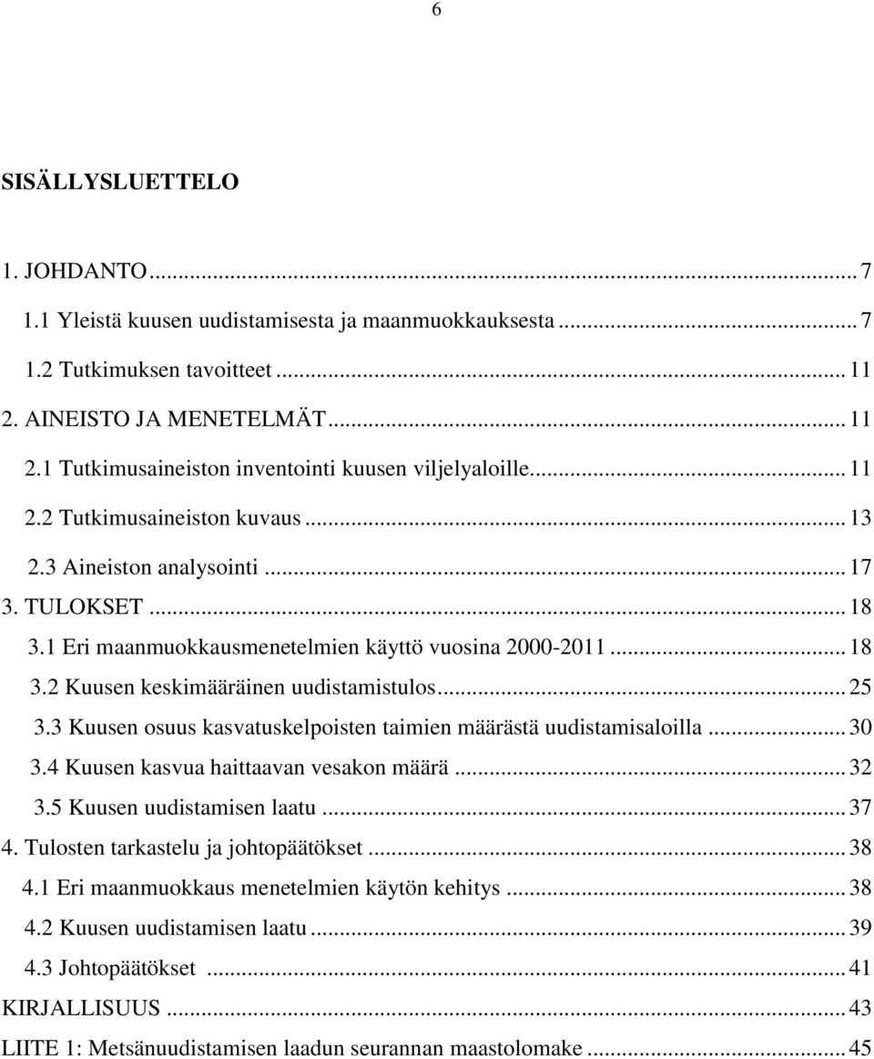 .. 25 3.3 Kuusen osuus kasvatuskelpoisten taimien määrästä uudistamisaloilla... 30 3.4 Kuusen kasvua haittaavan vesakon määrä... 32 3.5 Kuusen uudistamisen laatu... 37 4.