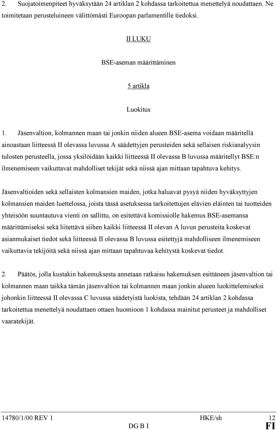 Jäsenvaltion, kolmannen maan tai jonkin niiden alueen BSE-asema voidaan määritellä ainoastaan liitteessä II olevassa luvussa A säädettyjen perusteiden sekä sellaisen riskianalyysin tulosten