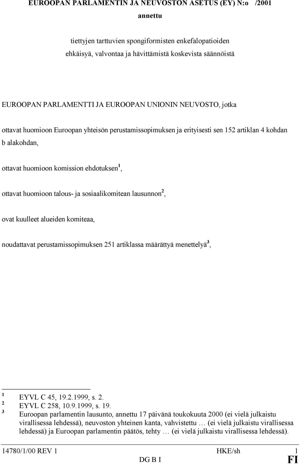 huomioon talous- ja sosiaalikomitean lausunnon 2, ovat kuulleet alueiden komiteaa, noudattavat perustamissopimuksen 251 artiklassa määrättyä menettelyä 3, 1 2 3 EYVL C 45, 19.2.1999, s. 2. EYVL C 258, 10.