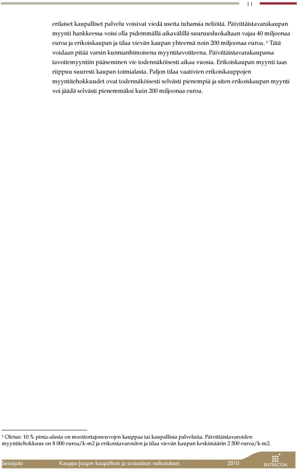 1 Tätä voidaan pitää varsin kunnianhimoisena myyntitavoitteena. Päivittäistavarakaupassa tavoitemyyntiin pääseminen vie todennäköisesti aikaa vuosia.