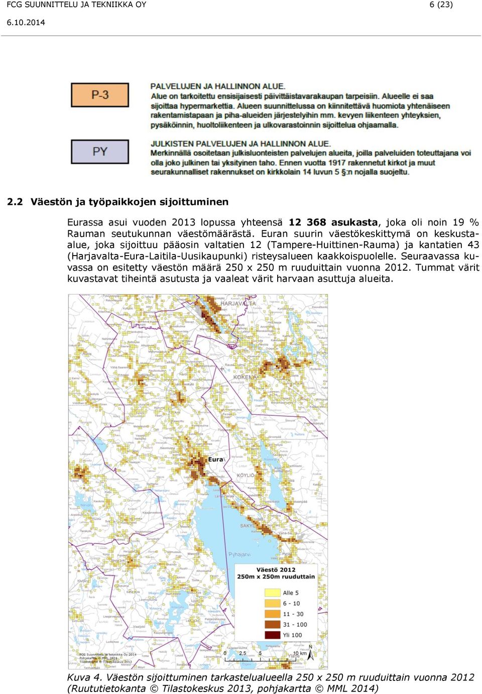 Euran suurin väestökeskittymä on keskustaalue, joka sijoittuu pääosin valtatien 12 (Tampere-Huittinen-Rauma) ja kantatien 43 (Harjavalta-Eura-Laitila-Uusikaupunki)