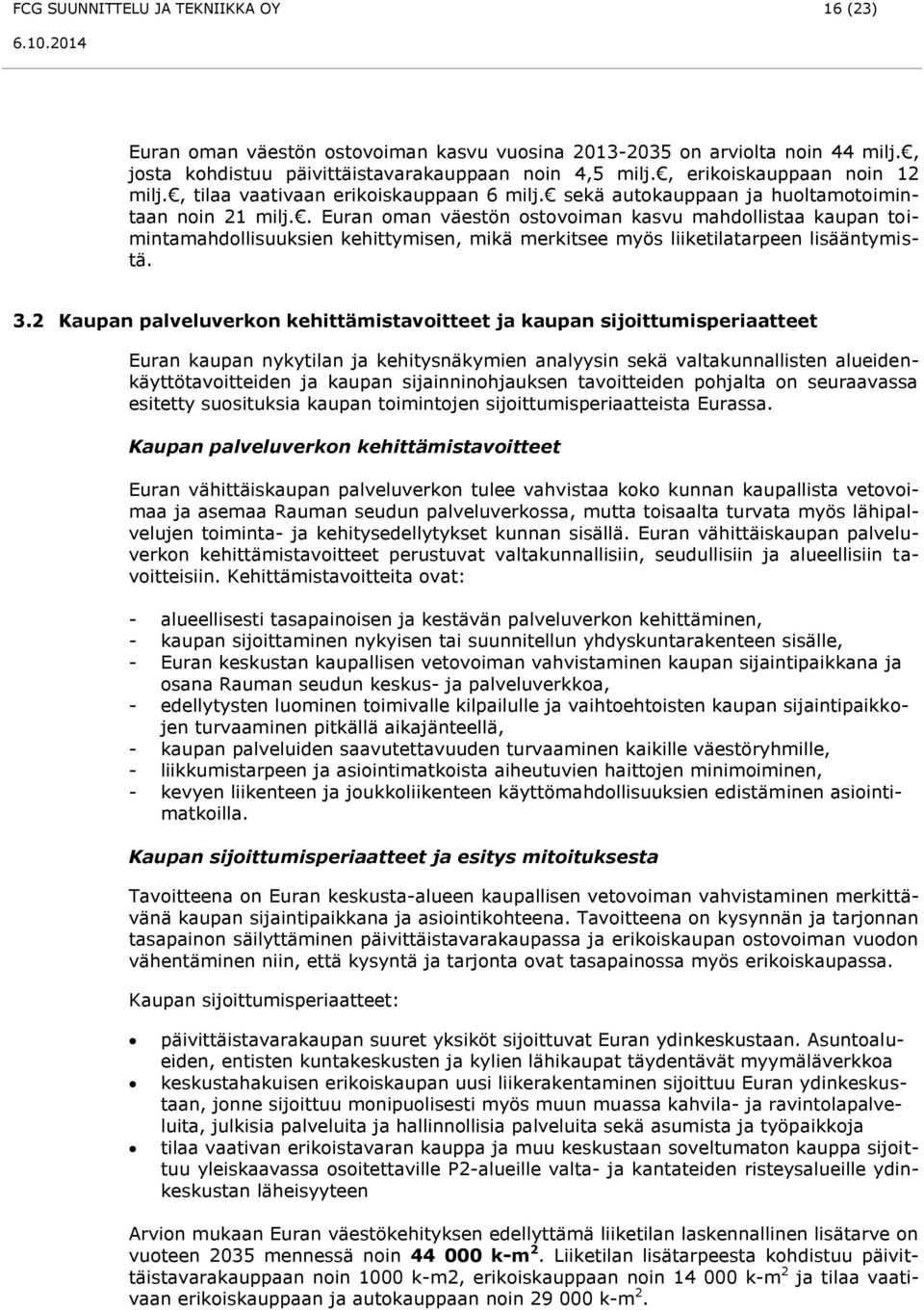 . Euran oman väestön ostovoiman kasvu mahdollistaa kaupan toimintamahdollisuuksien kehittymisen, mikä merkitsee myös liiketilatarpeen lisääntymistä. 3.