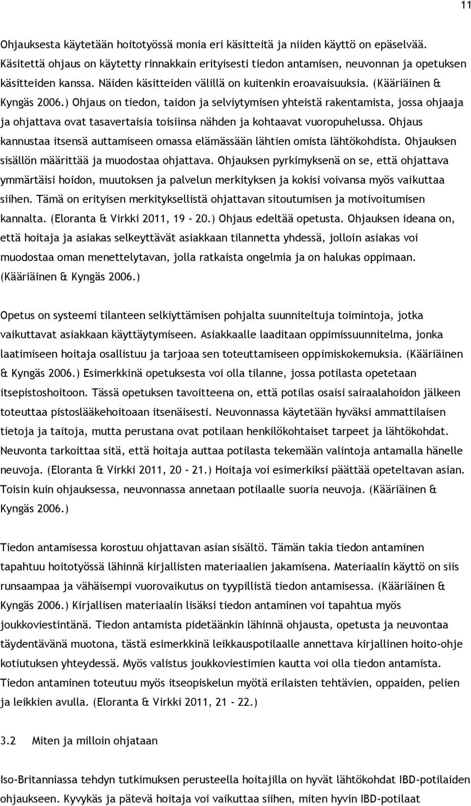 ) Ohjaus on tiedon, taidon ja selviytymisen yhteistä rakentamista, jossa ohjaaja ja ohjattava ovat tasavertaisia toisiinsa nähden ja kohtaavat vuoropuhelussa.