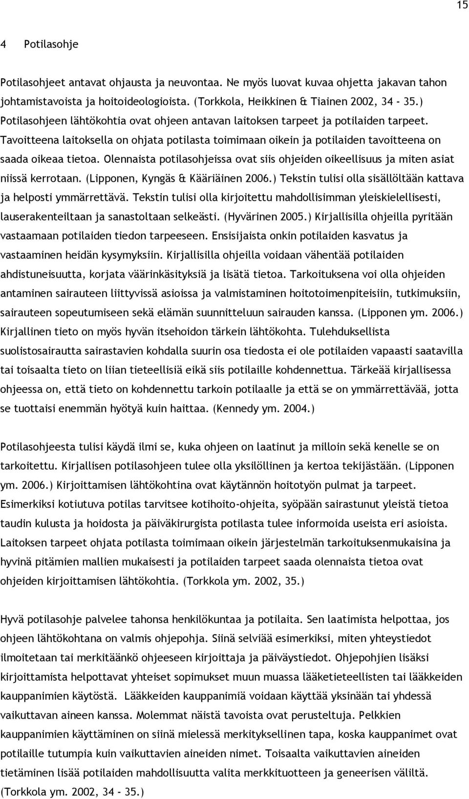 Olennaista potilasohjeissa ovat siis ohjeiden oikeellisuus ja miten asiat niissä kerrotaan. (Lipponen, Kyngäs & Kääriäinen 2006.) Tekstin tulisi olla sisällöltään kattava ja helposti ymmärrettävä.