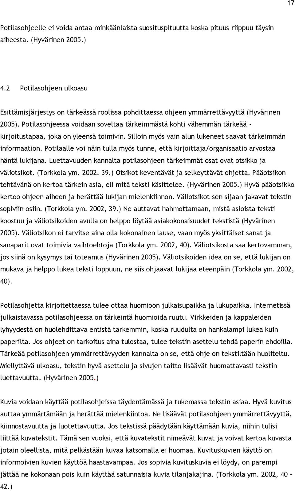 Potilasohjeessa voidaan soveltaa tärkeimmästä kohti vähemmän tärkeää - kirjoitustapaa, joka on yleensä toimivin. Silloin myös vain alun lukeneet saavat tärkeimmän informaation.