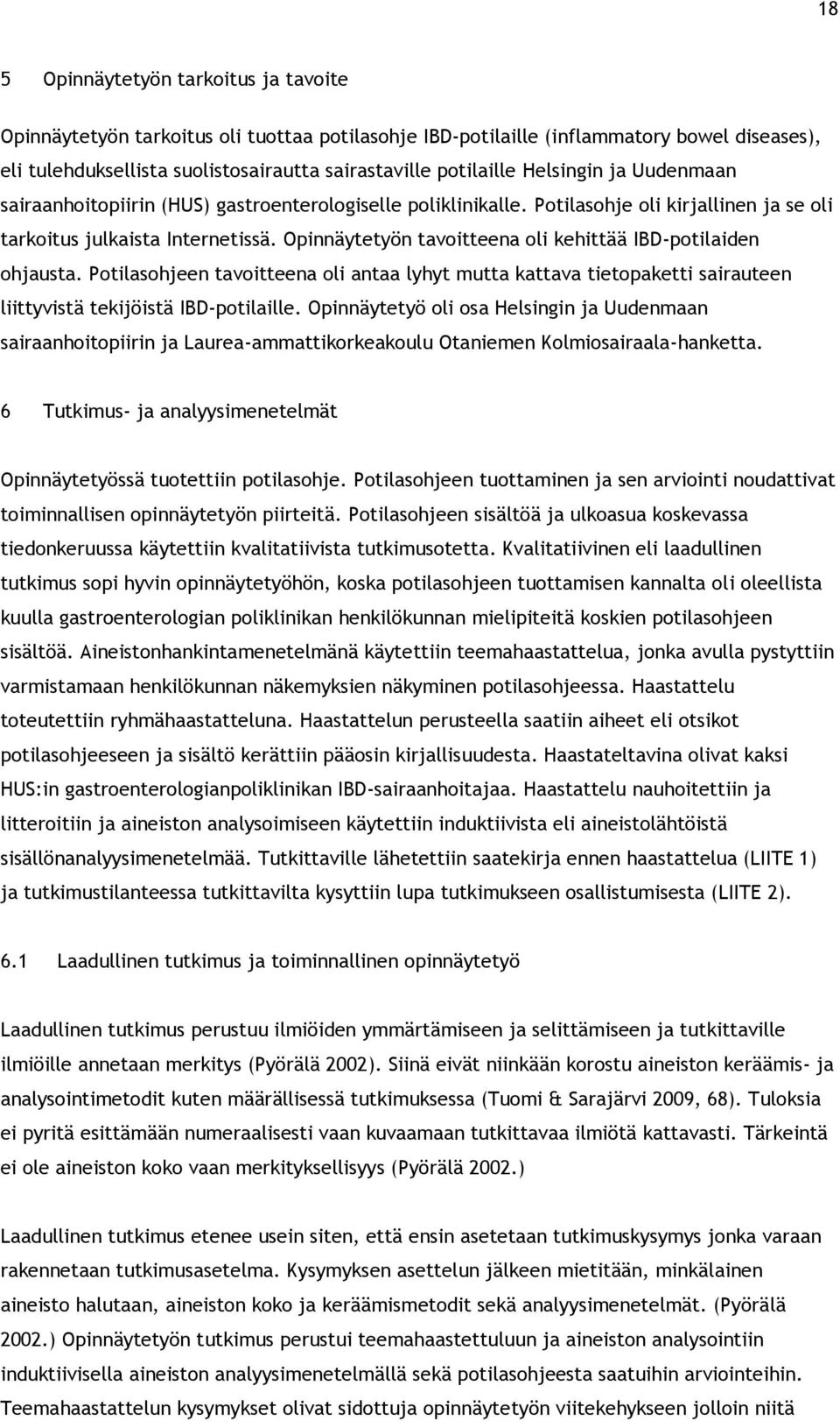 Opinnäytetyön tavoitteena oli kehittää IBD-potilaiden ohjausta. Potilasohjeen tavoitteena oli antaa lyhyt mutta kattava tietopaketti sairauteen liittyvistä tekijöistä IBD-potilaille.