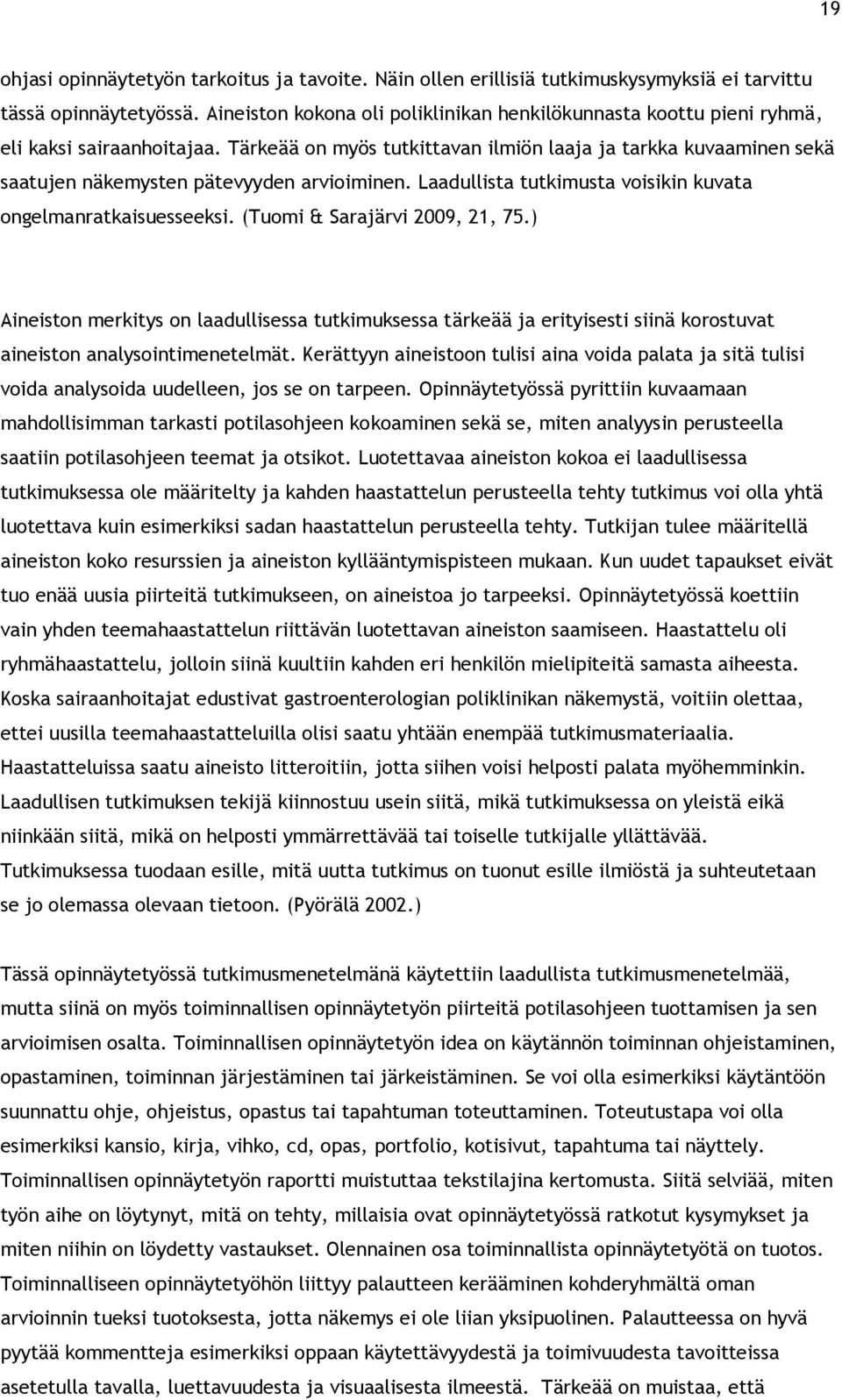 Tärkeää on myös tutkittavan ilmiön laaja ja tarkka kuvaaminen sekä saatujen näkemysten pätevyyden arvioiminen. Laadullista tutkimusta voisikin kuvata ongelmanratkaisuesseeksi.