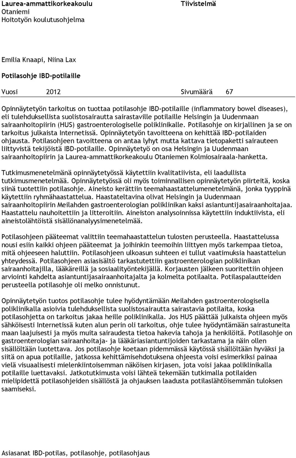Potilasohje on kirjallinen ja se on tarkoitus julkaista Internetissä. Opinnäytetyön tavoitteena on kehittää IBD-potilaiden ohjausta.