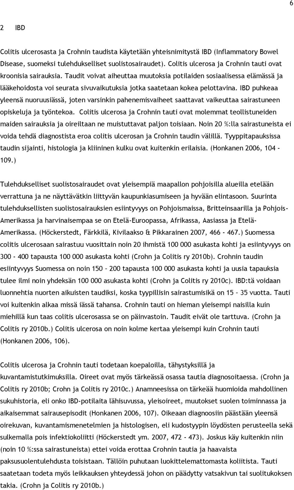 Taudit voivat aiheuttaa muutoksia potilaiden sosiaalisessa elämässä ja lääkehoidosta voi seurata sivuvaikutuksia jotka saatetaan kokea pelottavina.